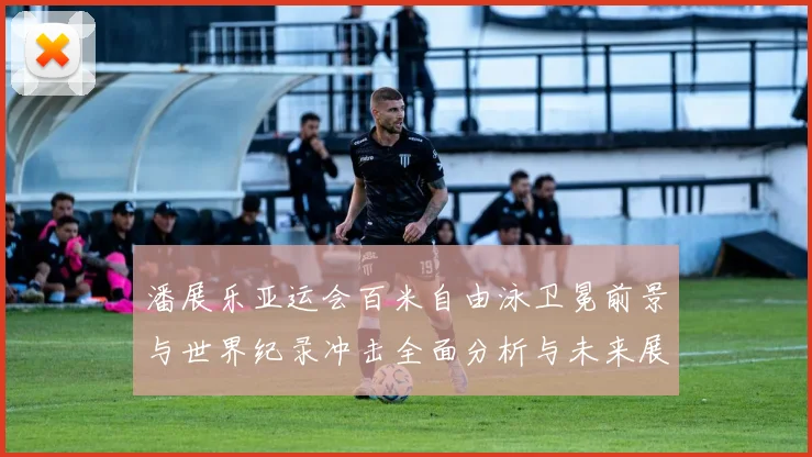 潘展乐亚运会百米自由泳卫冕前景与世界纪录冲击全面分析与未来展望